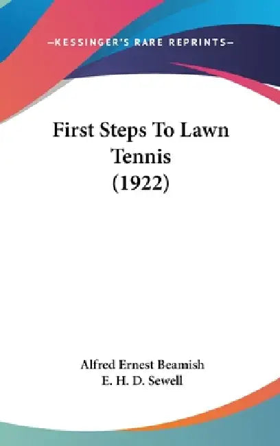 First Steps To Lawn Tennis (1922) by Alfred Ernest Beamish, E. H. D. Sewell