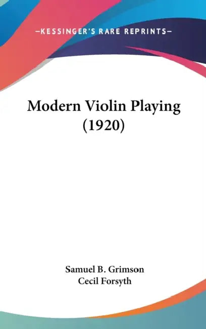 Modern Violin Playing (1920) by Samuel B. Grimson, Cecil Forsyth
