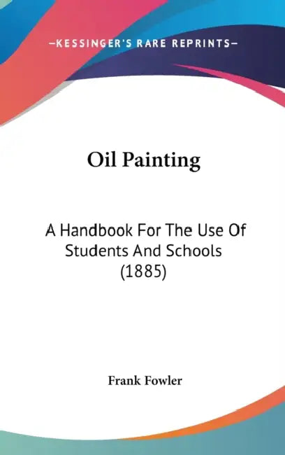 Oil Painting: A Handbook For The Use Of Students And Schools (1885) by Frank Fowler