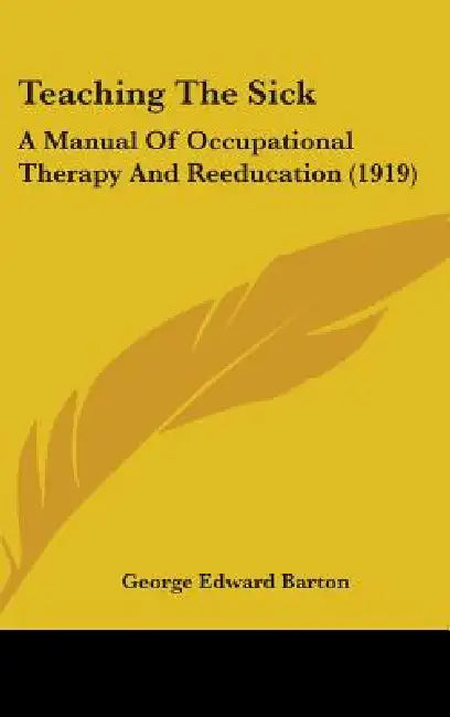 Teaching The Sick: A Manual Of Occupational Therapy And Reeducation (1919) by George Edward Barton