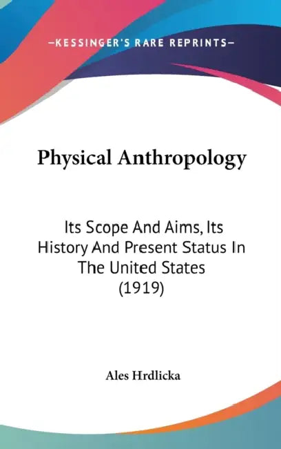 Physical Anthropology: Its Scope And Aims, Its History And Present Status In The United States (1919) by Ales Hrdlicka