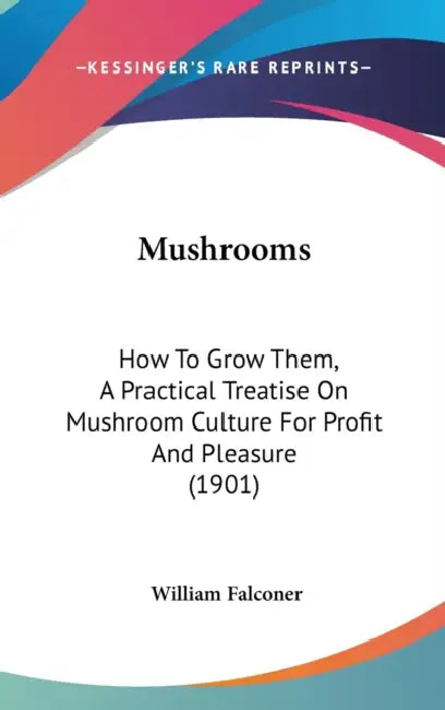 Mushrooms: How To Grow Them, A Practical Treatise On Mushroom Culture For Profit And Pleasure (1901) by William Falconer