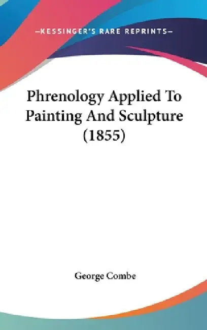 Phrenology Applied To Painting And Sculpture (1855) by George Combe