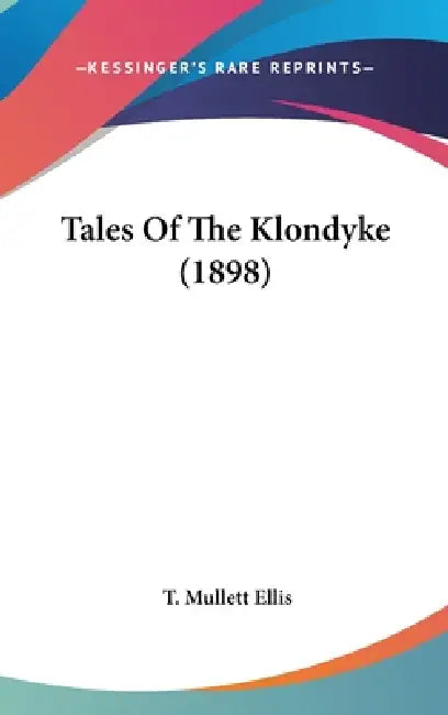Tales Of The Klondyke (1898) by T. Mullett Ellis