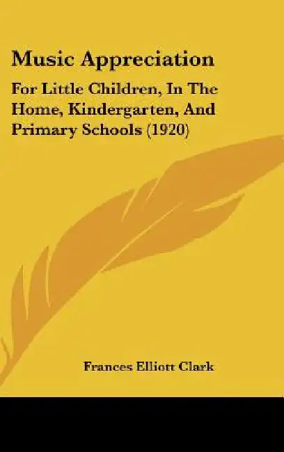 Music Appreciation: For Little Children, In The Home, Kindergarten, And Primary Schools (1920) by Frances Elliott Clark