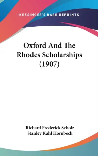 Oxford And The Rhodes Scholarships (1907) by Richard Frederick Scholz, Stanley Kuhl Hornbeck