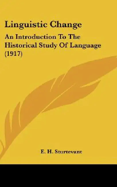 Linguistic Change: An Introduction To The Historical Study Of Language (1917) by E. H. Sturtevant