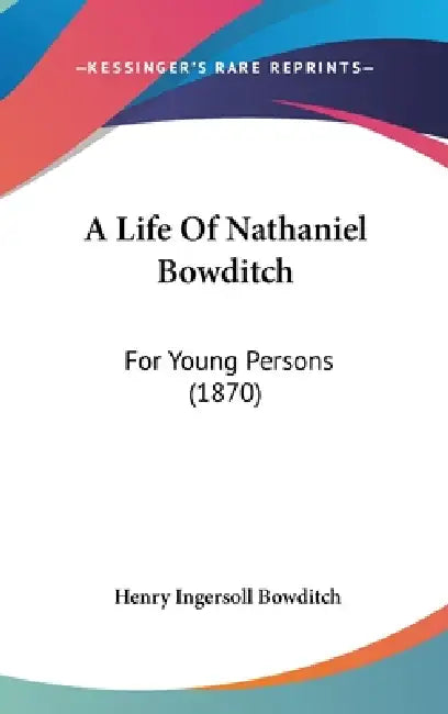 A Life Of Nathaniel Bowditch: For Young Persons (1870) by Henry Ingersoll Bowditch