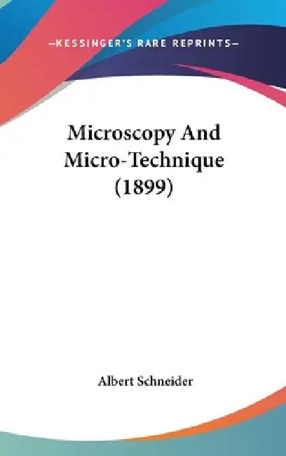 Microscopy And Micro-Technique (1899) by Albert Schneider