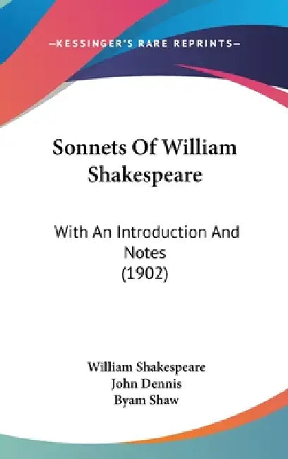 Sonnets Of William Shakespeare: With An Introduction And Notes (1902) by William Shakespeare, John Dennis, Byam Shaw
