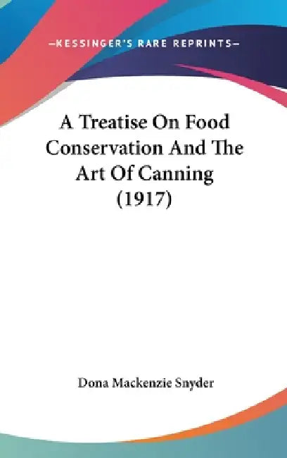 A Treatise On Food Conservation And The Art Of Canning (1917) by Dona MacKenzie Snyder