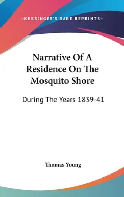 Narrative Of A Residence On The Mosquito Shore: During The Years 1839-41: With An Account Of Truxillo, And The Adjacent Islands Of Bonacca And Roatan by Thomas Young