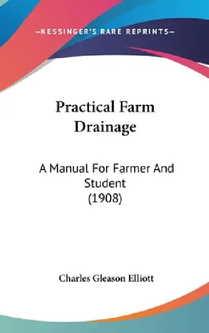 Practical Farm Drainage: A Manual For Farmer And Student (1908) by Charles Gleason Elliott
