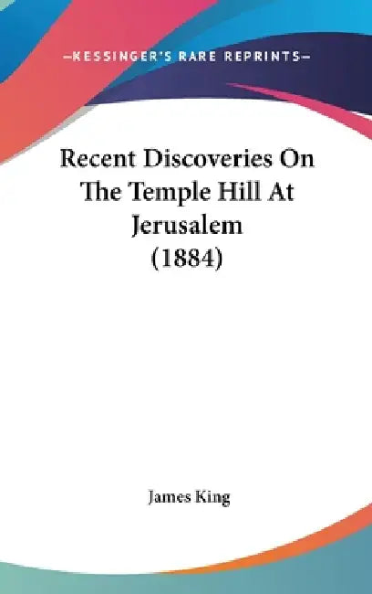 Recent Discoveries On The Temple Hill At Jerusalem (1884) by James King
