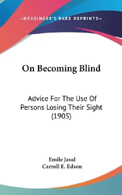 On Becoming Blind: Advice For The Use Of Persons Losing Their Sight (1905) by Emile Javal, Carroll E. Edson