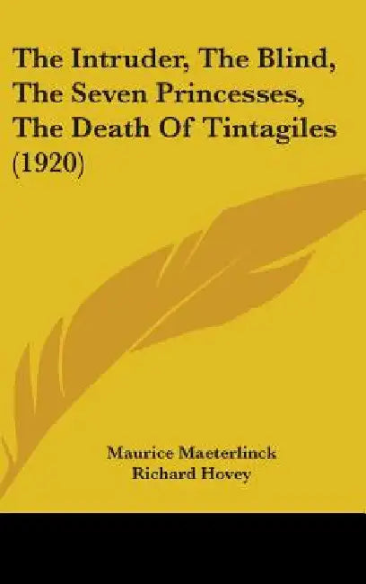 The Intruder, The Blind, The Seven Princesses, The Death Of Tintagiles (1920) by Maurice Maeterlinck, Richard Hovey