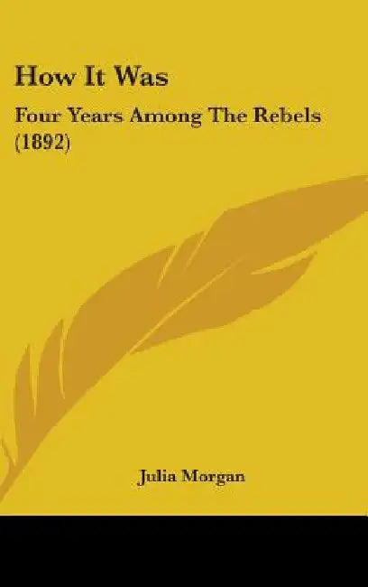 How It Was: Four Years Among The Rebels (1892) by Julia Morgan