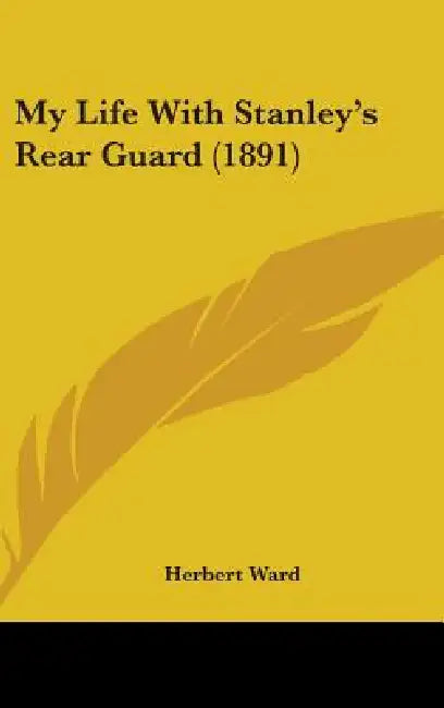 My Life With Stanley's Rear Guard (1891) by Herbert Ward