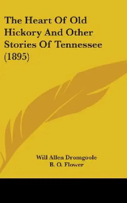 The Heart Of Old Hickory And Other Stories Of Tennessee (1895) by Will Allen Dromgoole, B. O. Flower