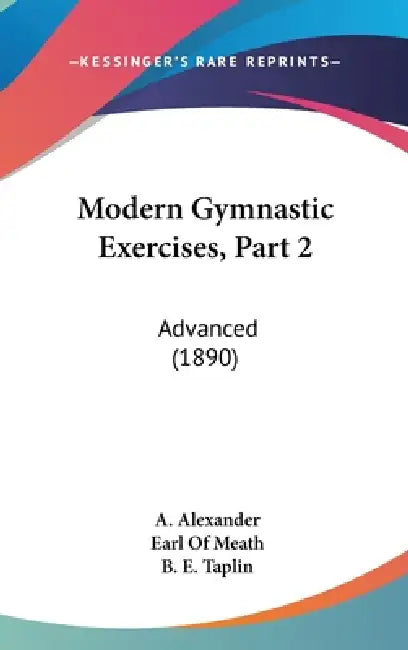 Modern Gymnastic Exercises, Part 2: Advanced (1890) by A. Alexander, Earl Of Meath, B. E. Taplin
