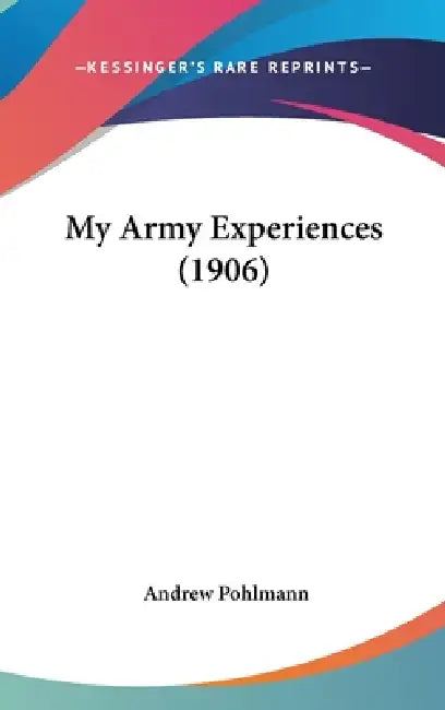My Army Experiences (1906) by Andrew Pohlmann