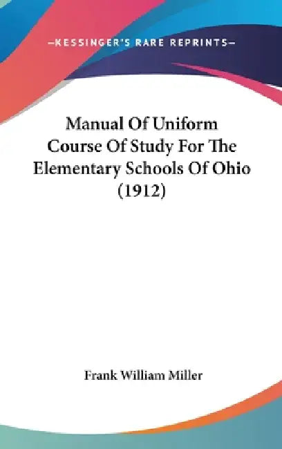 Manual Of Uniform Course Of Study For The Elementary Schools Of Ohio (1912) by Frank William Miller