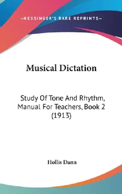 Musical Dictation: Study Of Tone And Rhythm, Manual For Teachers, Book 2 (1913) by Hollis Dann