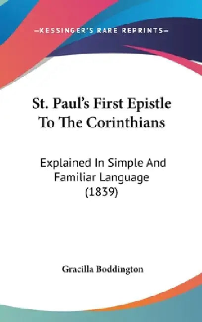 St. Paul's First Epistle To The Corinthians: Explained In Simple And Familiar Language (1839) by Gracilla Boddington