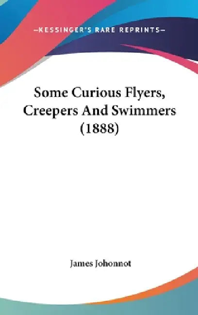 Some Curious Flyers, Creepers And Swimmers (1888) by James Johonnot