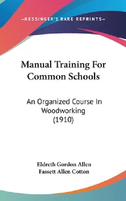 Manual Training For Common Schools: An Organized Course In Woodworking (1910) by Eldreth Gordon Allen, Fassett Allen Cotton