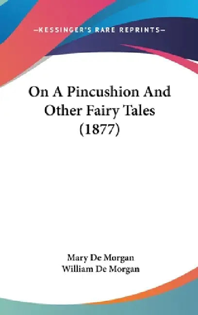 On A Pincushion And Other Fairy Tales (1877) by Mary De Morgan, William de Morgan