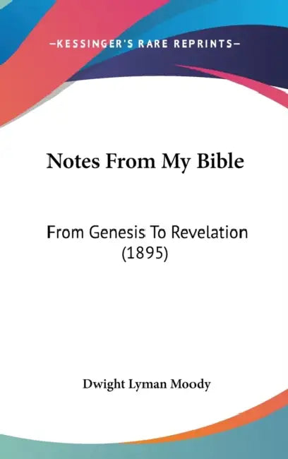 Notes From My Bible: From Genesis To Revelation (1895) by Dwight Lyman Moody