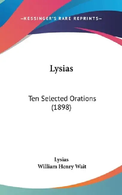 Lysias: Ten Selected Orations (1898) by Lysias, William Henry Wait