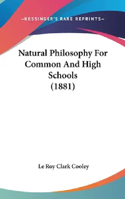 Natural Philosophy For Common And High Schools (1881) by Le Roy Clark Cooley