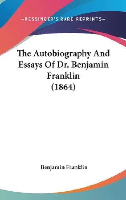 The Autobiography And Essays Of Dr. Benjamin Franklin (1864) by Benjamin Franklin