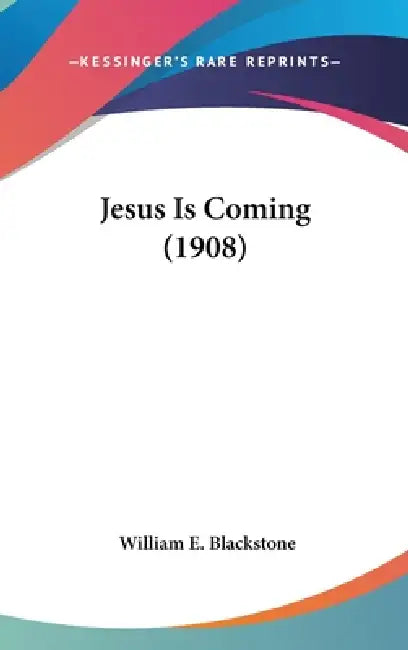 Jesus Is Coming (1908) by William E. Blackstone