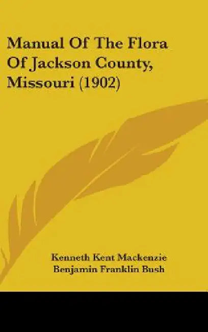 Manual Of The Flora Of Jackson County, Missouri (1902) by Kenneth Kent MacKenzie, Benjamin Franklin Bush