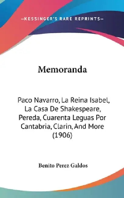Memoranda: Paco Navarro, La Reina Isabel, La Casa De Shakespeare, Pereda, Cuarenta Leguas Por Cantabria, Clarin, And More (1906) by Benito Perez Galdos