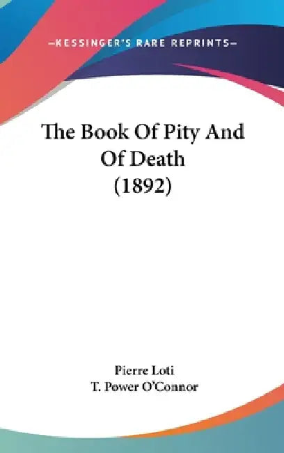 The Book Of Pity And Of Death (1892) by Pierre Loti, T. Power O'Connor