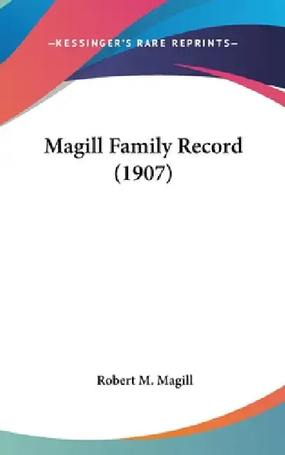 Magill Family Record (1907) by Robert M. Magill