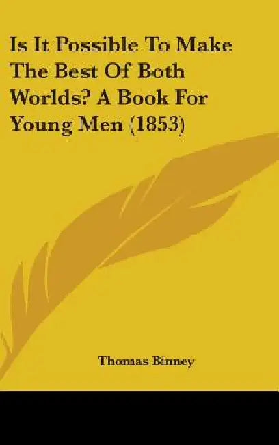 Is It Possible To Make The Best Of Both Worlds? A Book For Young Men (1853) by Thomas Binney
