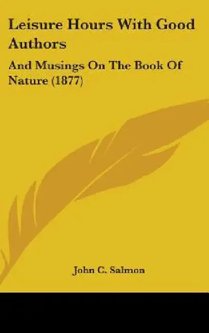 Leisure Hours With Good Authors: And Musings On The Book Of Nature (1877) by John C. Salmon