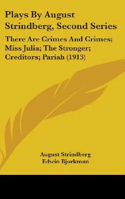 Plays By August Strindberg, Second Series: There Are Crimes And Crimes; Miss Julia; The Stronger; Creditors; Pariah (1913) by August Strindberg, Edwin Bjorkman