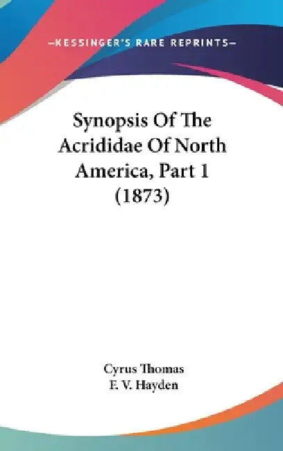 Synopsis Of The Acrididae Of North America, Part 1 (1873) by Cyrus Thomas, F. V. Hayden