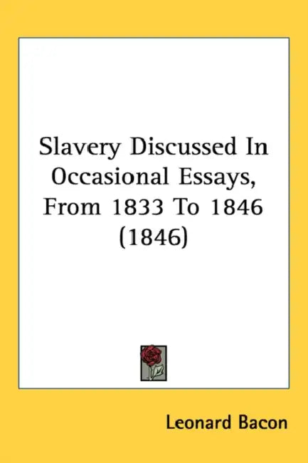 Slavery Discussed In Occasional Essays, From 1833 To 1846 (1846) by Leonard Bacon
