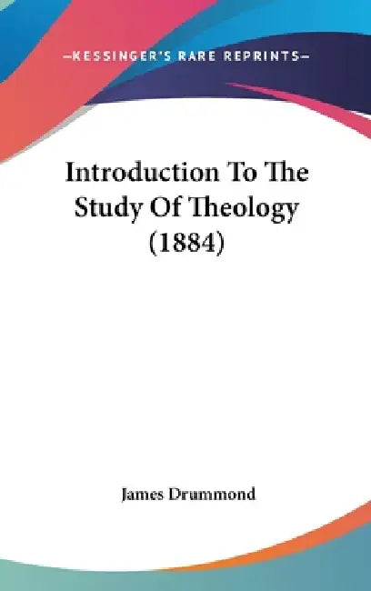 Introduction To The Study Of Theology (1884) by James Drummond