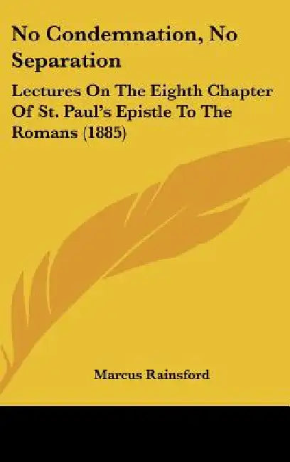 No Condemnation, No Separation: Lectures On The Eighth Chapter Of St. Paul's Epistle To The Romans (1885) by Marcus Rainsford