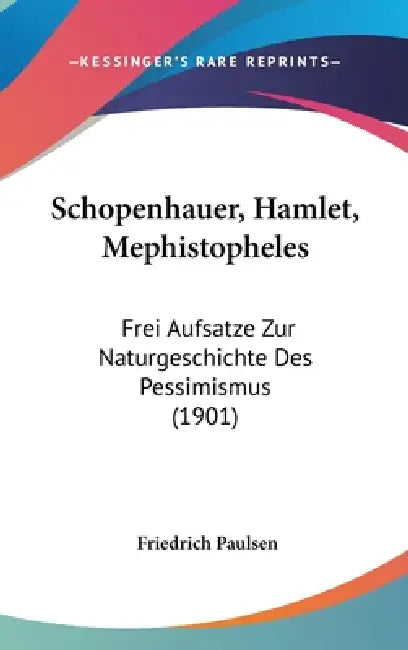 Schopenhauer, Hamlet, Mephistopheles: Frei Aufsatze Zur Naturgeschichte Des Pessimismus (1901) by Friedrich Paulsen