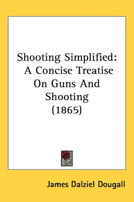 Shooting Simplified: A Concise Treatise On Guns And Shooting (1865) by James Dalziel Dougall