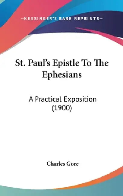 St. Paul's Epistle To The Ephesians: A Practical Exposition (1900) by Charles Gore